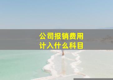 公司报销费用计入什么科目