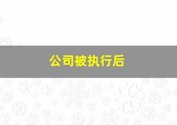 公司被执行后