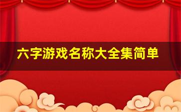 六字游戏名称大全集简单