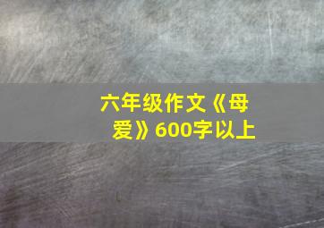 六年级作文《母爱》600字以上