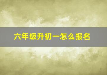 六年级升初一怎么报名