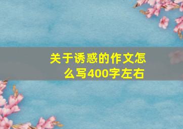 关于诱惑的作文怎么写400字左右