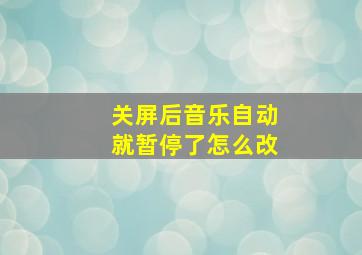 关屏后音乐自动就暂停了怎么改