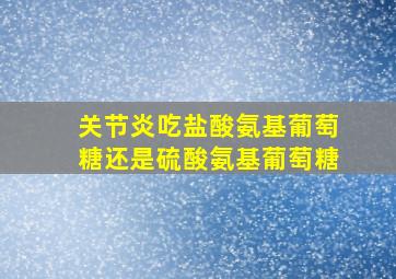 关节炎吃盐酸氨基葡萄糖还是硫酸氨基葡萄糖