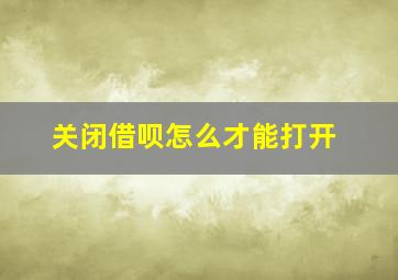 关闭借呗怎么才能打开