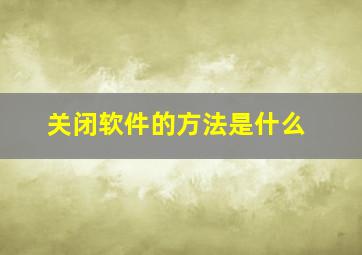 关闭软件的方法是什么