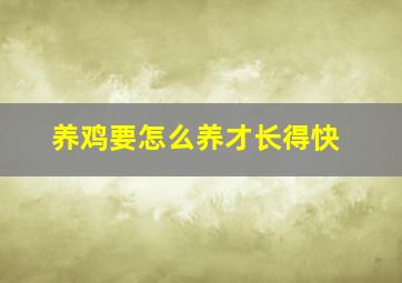 养鸡要怎么养才长得快