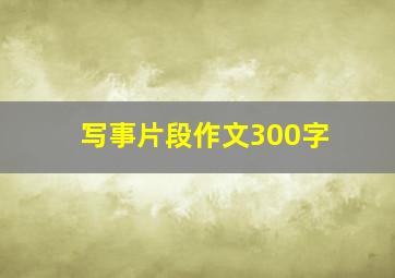 写事片段作文300字