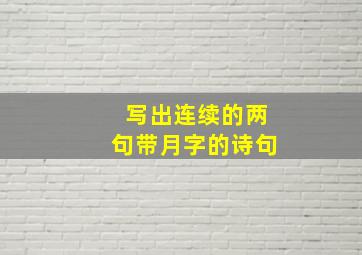 写出连续的两句带月字的诗句