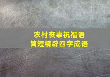 农村丧事祝福语简短精辟四字成语