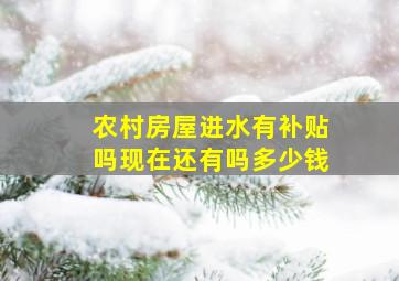 农村房屋进水有补贴吗现在还有吗多少钱