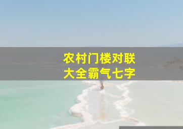 农村门楼对联大全霸气七字