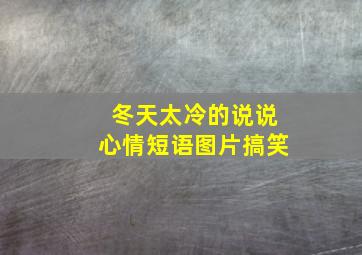 冬天太冷的说说心情短语图片搞笑