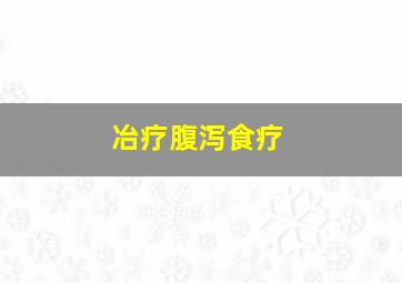 冶疗腹泻食疗