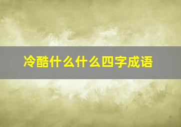 冷酷什么什么四字成语