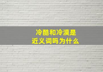 冷酷和冷漠是近义词吗为什么