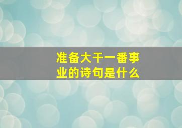 准备大干一番事业的诗句是什么