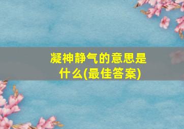 凝神静气的意思是什么(最佳答案)