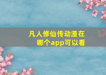 凡人修仙传动漫在哪个app可以看