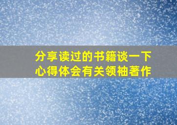 分享读过的书籍谈一下心得体会有关领袖著作