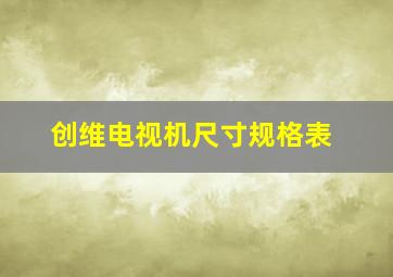 创维电视机尺寸规格表