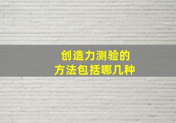 创造力测验的方法包括哪几种