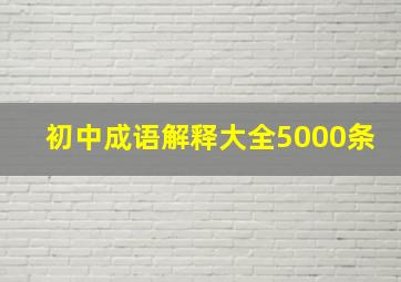 初中成语解释大全5000条