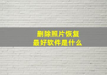 删除照片恢复最好软件是什么