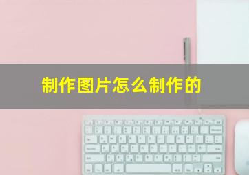 制作图片怎么制作的