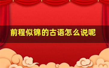 前程似锦的古语怎么说呢