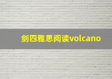 剑四雅思阅读volcano