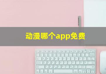 动漫哪个app免费