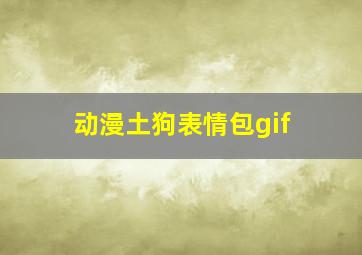 动漫土狗表情包gif