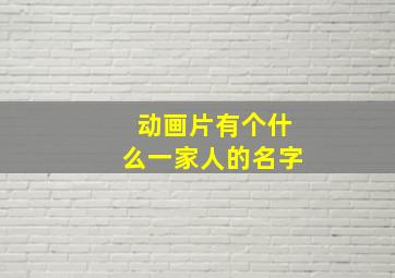 动画片有个什么一家人的名字