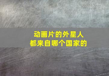 动画片的外星人都来自哪个国家的