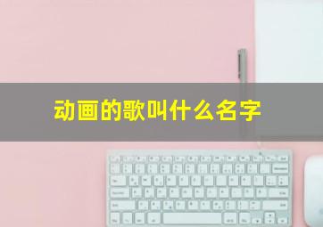 动画的歌叫什么名字