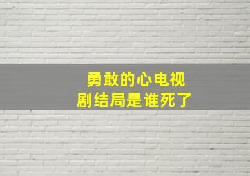 勇敢的心电视剧结局是谁死了