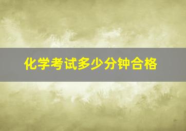 化学考试多少分钟合格