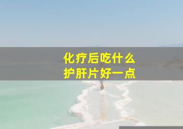 化疗后吃什么护肝片好一点