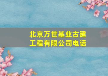 北京万世基业古建工程有限公司电话