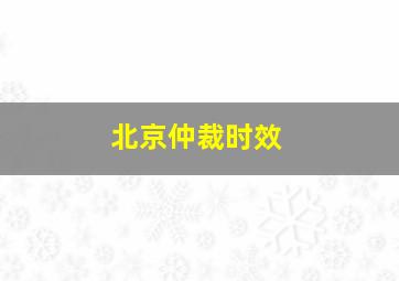 北京仲裁时效