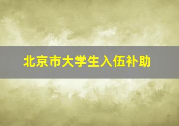 北京市大学生入伍补助