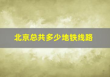 北京总共多少地铁线路