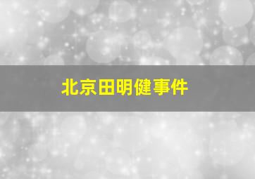 北京田明健事件