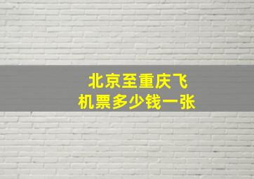 北京至重庆飞机票多少钱一张