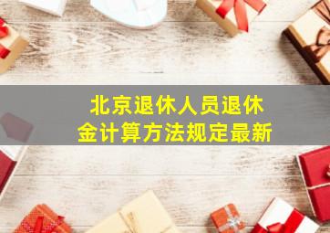 北京退休人员退休金计算方法规定最新