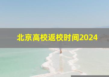 北京高校返校时间2024