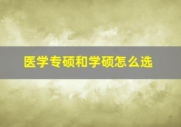 医学专硕和学硕怎么选