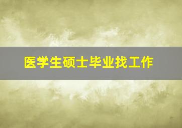 医学生硕士毕业找工作