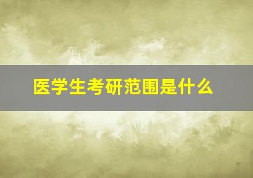 医学生考研范围是什么